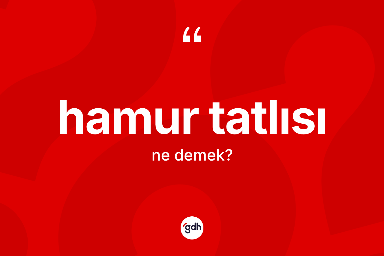 Hamur tatlısı ne anlama gelir? Hamur tatlısının TDK'ya göre anlamı nedir?