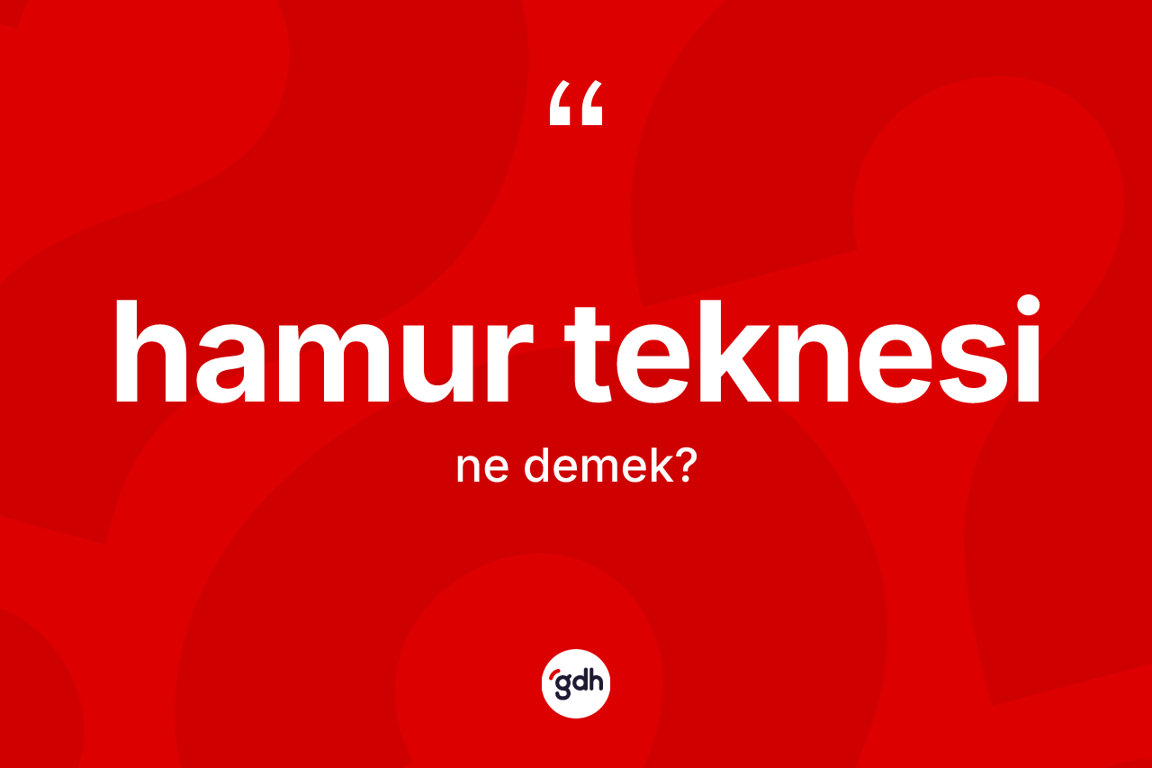 Hamur teknesi kelimesinin tanımı nedir?