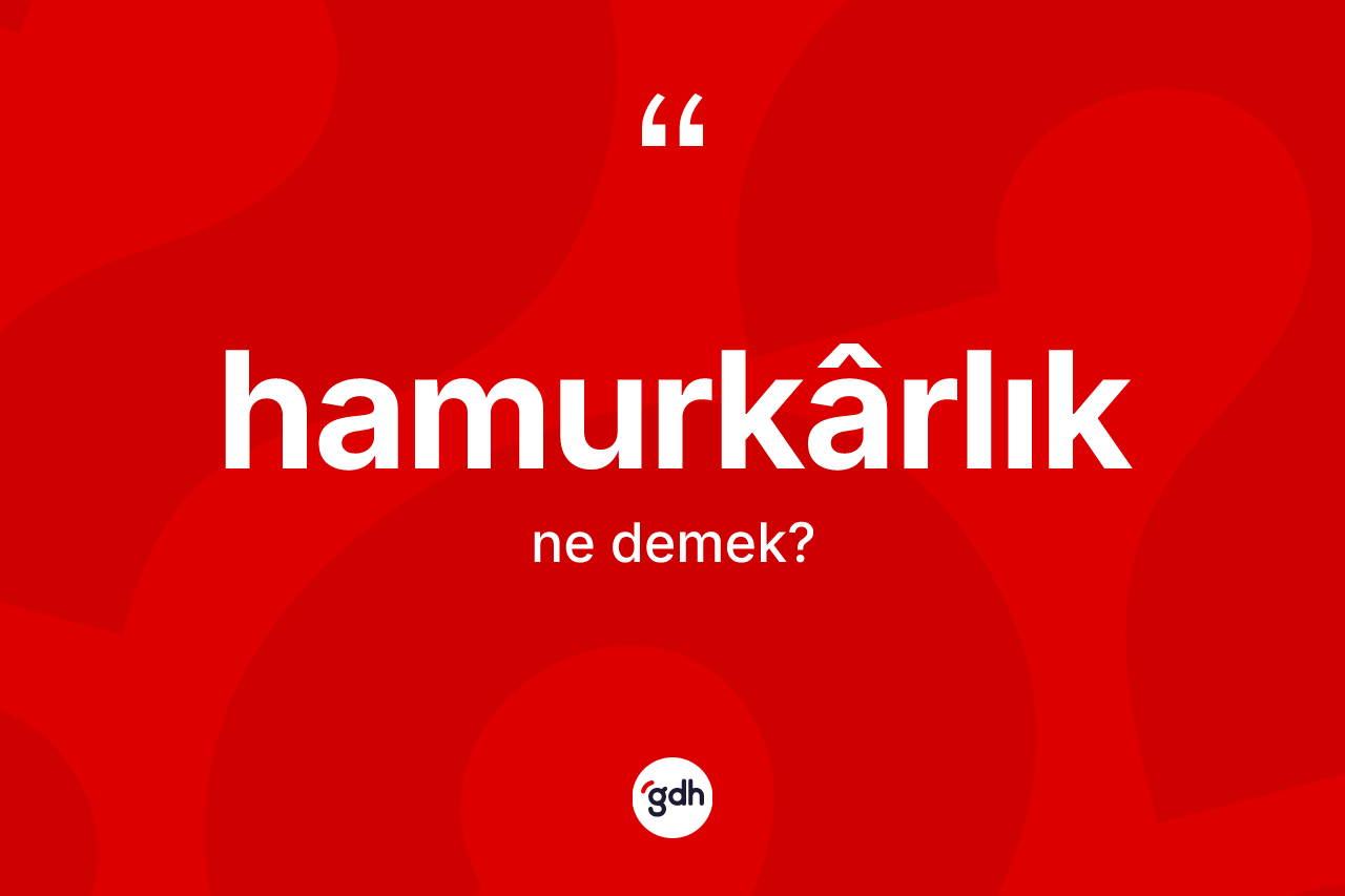 Hamurkârlık kelimesi nedir? Hamurkârlığın halk arasındaki kullanımı nasıldır?