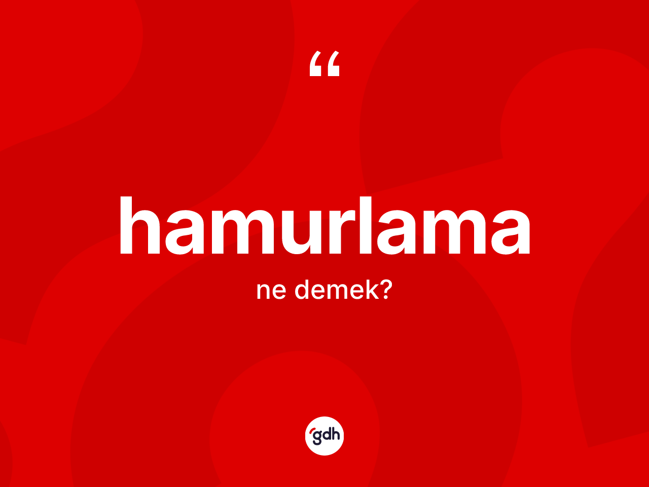 Hamurlama kelimesinin sözlükteki tanımı nedir? Hamurlamanın TDK'ya göre anlamı nedir?