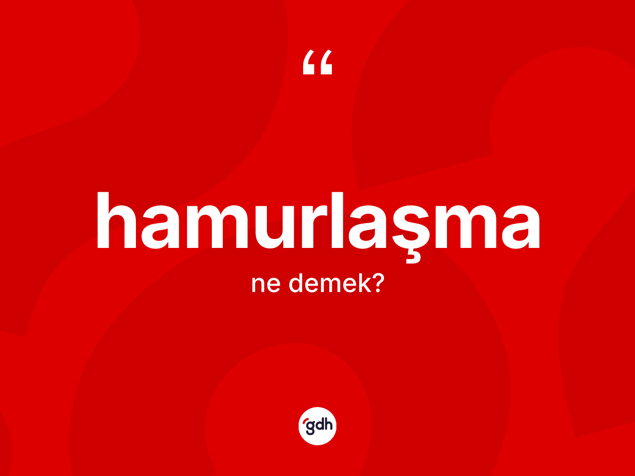 Hamurlaşma kelimesinin anlamı nedir? Hamurlaşmanın TDK'ya göre anlamı nedir?