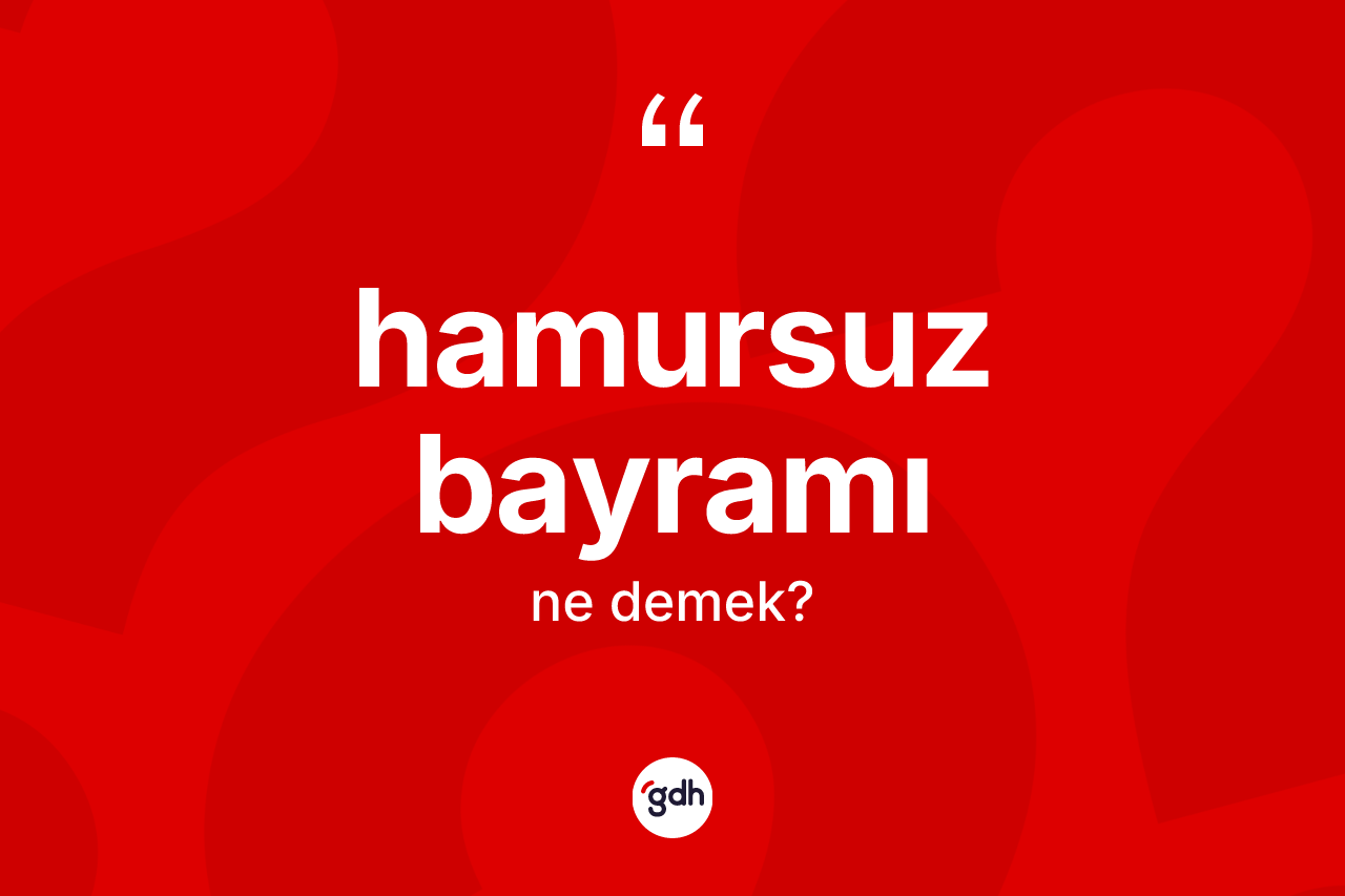 Hamursuz Bayramı kelimesinin tanımı nedir? Hamursuz Bayramı'nın TDK'ya göre anlamı nedir?