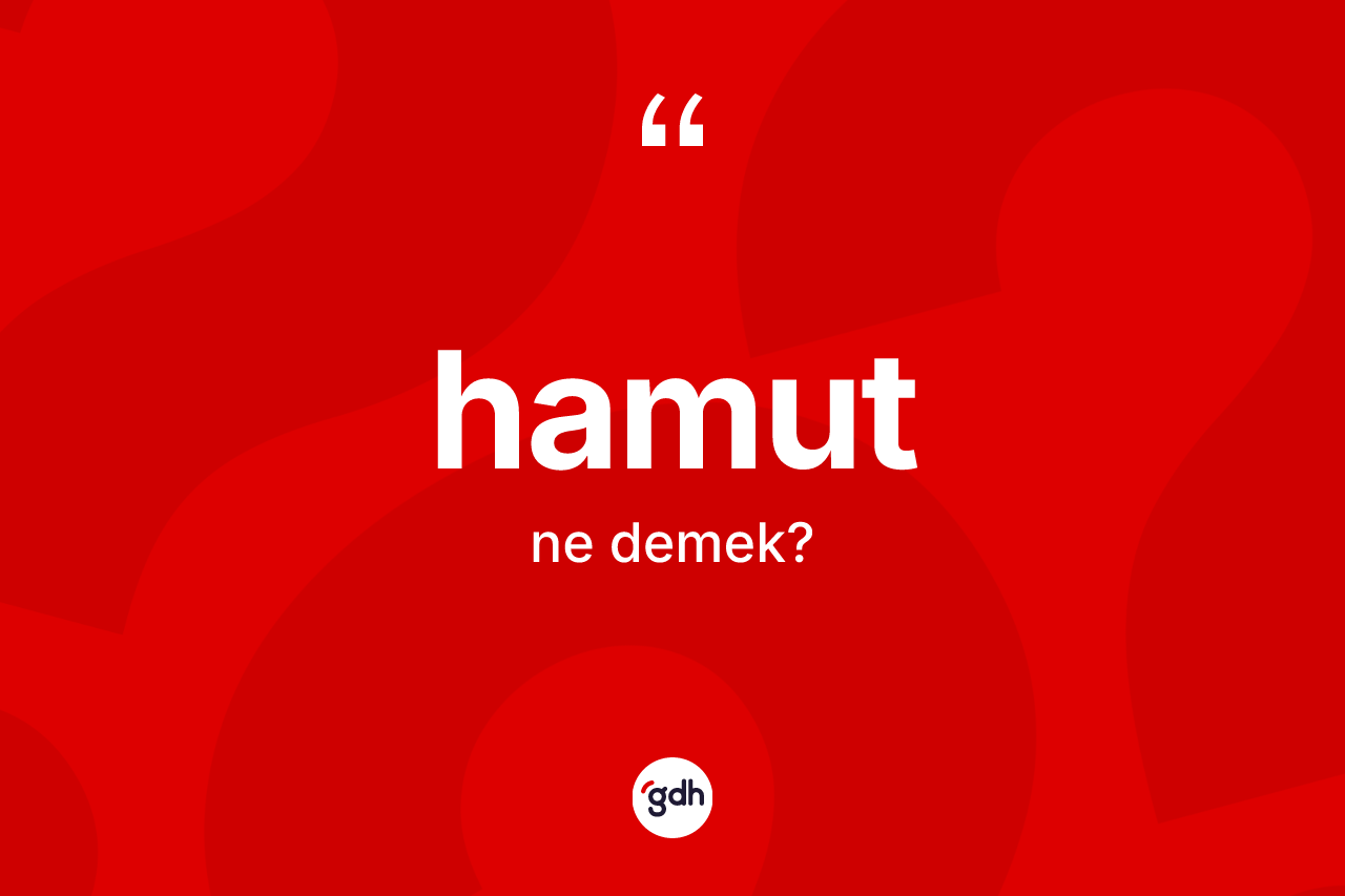 Hamut kelimesi ne demek? Hamudun TDK'ya göre anlamı nedir?