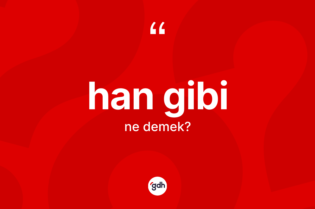 Han gibi ne demek?