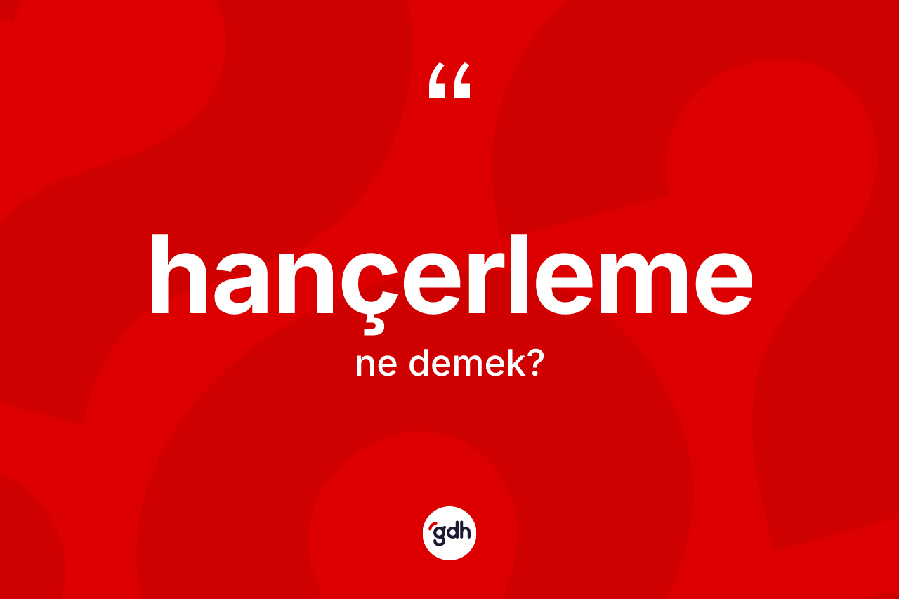 Hançerleme ne demek? Hançerleme kelimesinin kaç farklı anlamı var?
