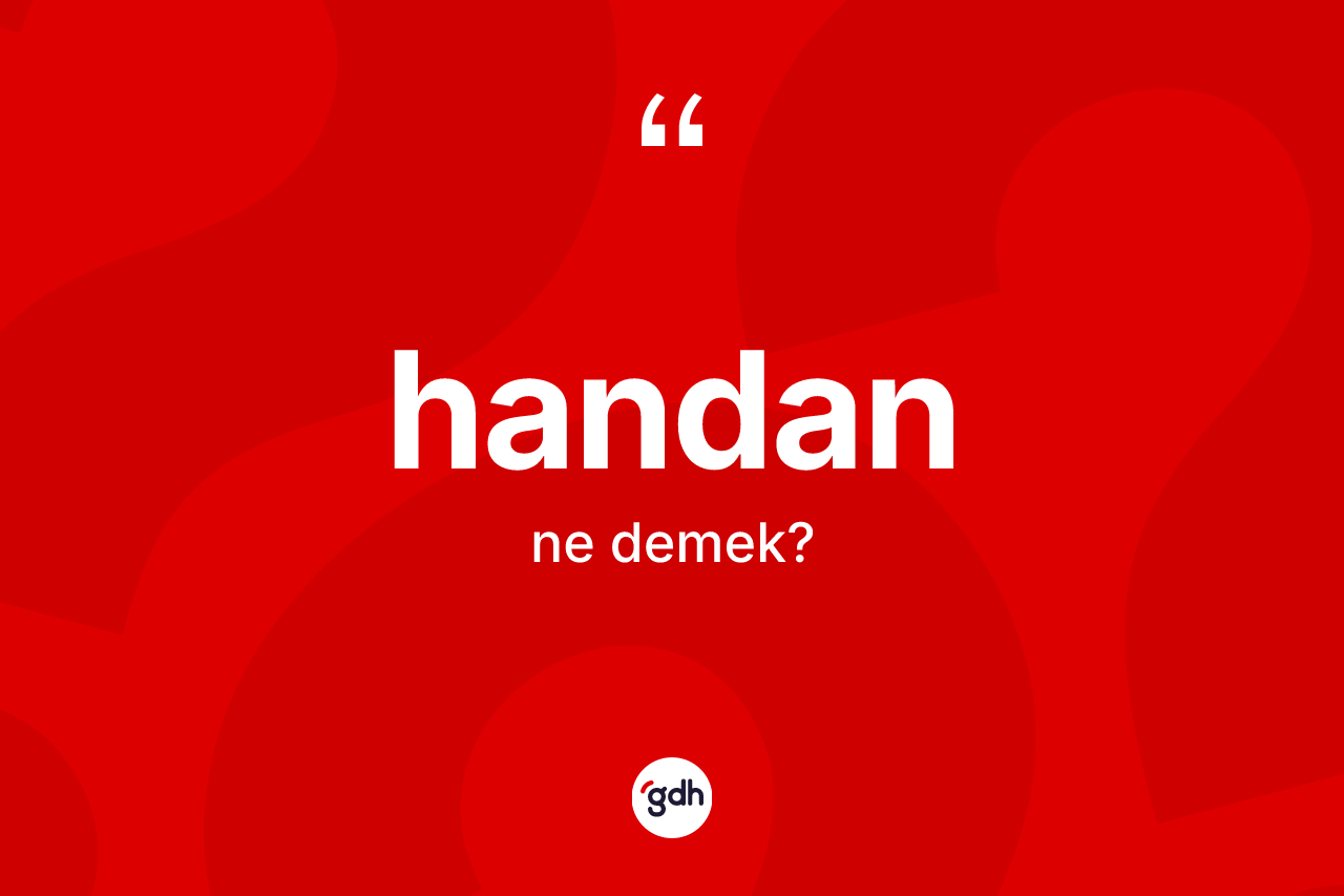 Handan kelimesinin sözlükteki tanımı nedir? Handanın TDK'ya göre anlamı nedir?