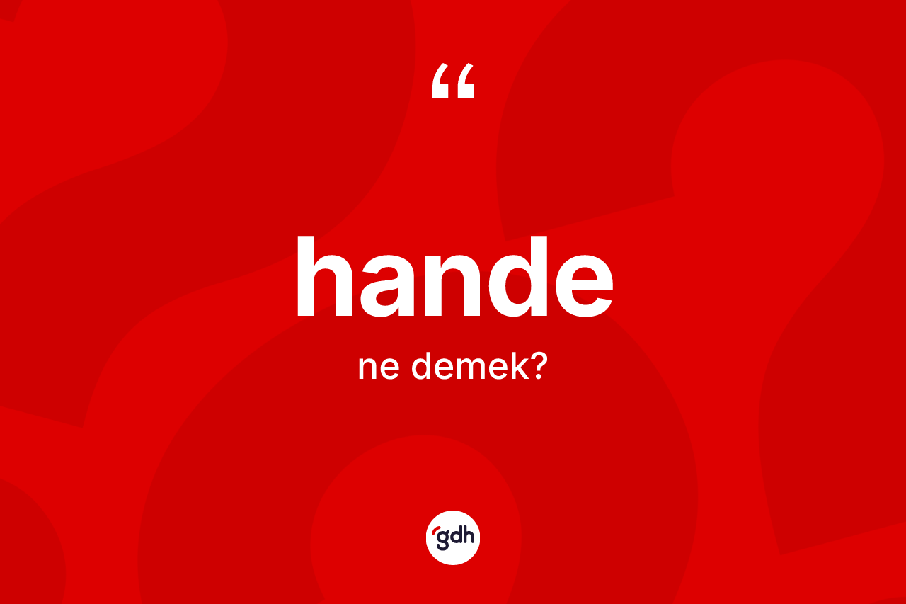Hande kelimesinin tanımı nedir? Handenin sözlükteki anlamı nedir?
