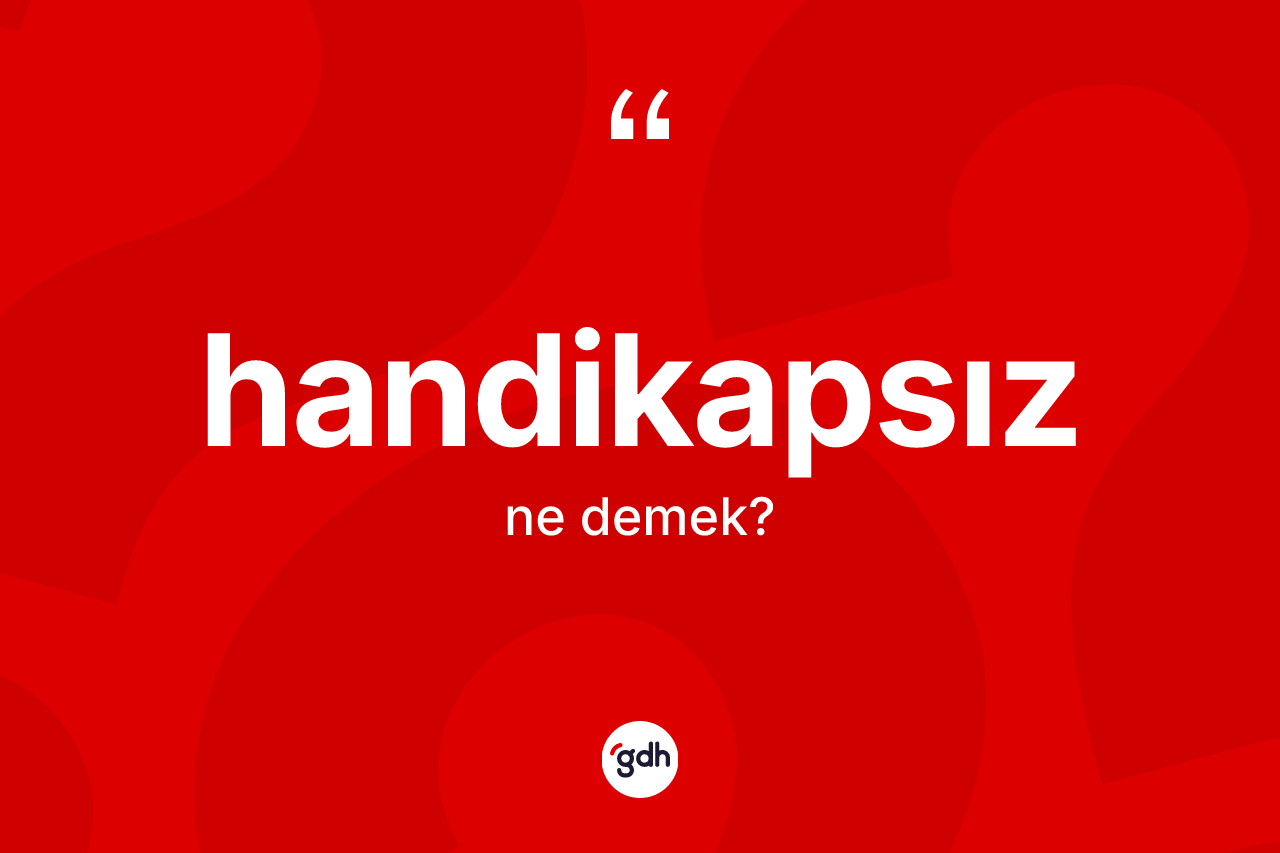 Handikapsız kelimesinin sözlükteki tanımı nedir? Handikapsızın TDK'ya göre anlamı nedir?