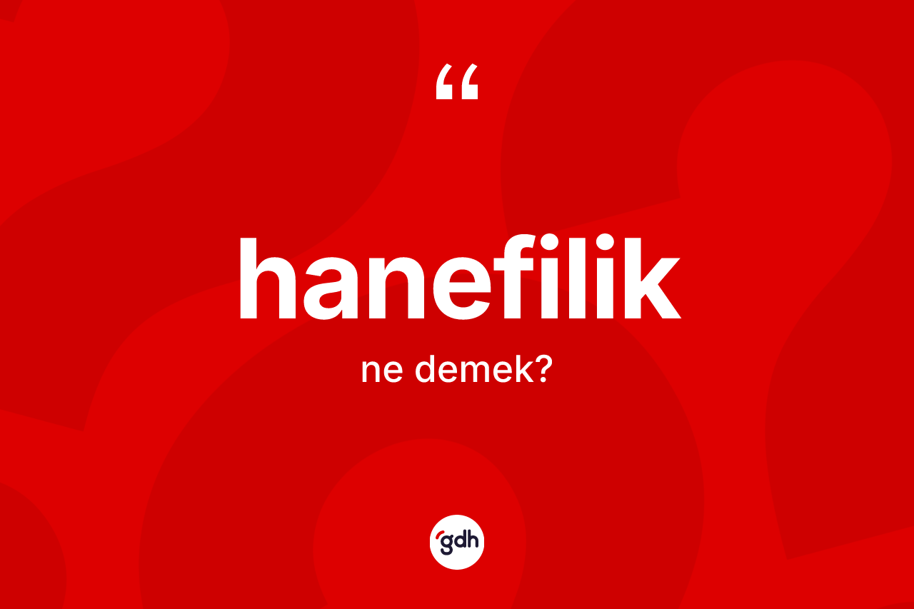 Hanefilik kelimesinin sözlükteki tanımı nedir? Hanefilik kelimesinin TDK'ya göre açıklaması nedir?