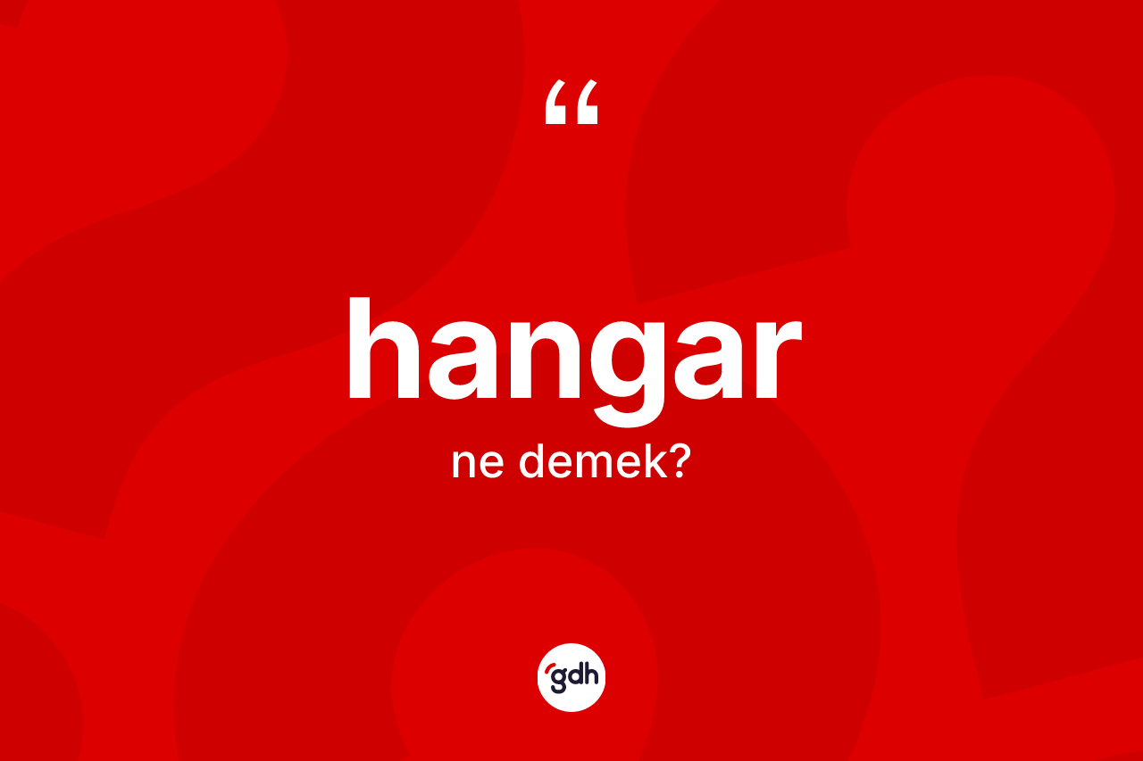 Hangar ne demek? Hangar kelimesinin kaç farklı anlamı var?