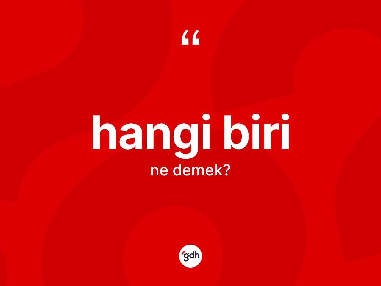 Hangi biri kelimesi ne anlama gelir? Hangi birinin kısaca tanımı nedir?