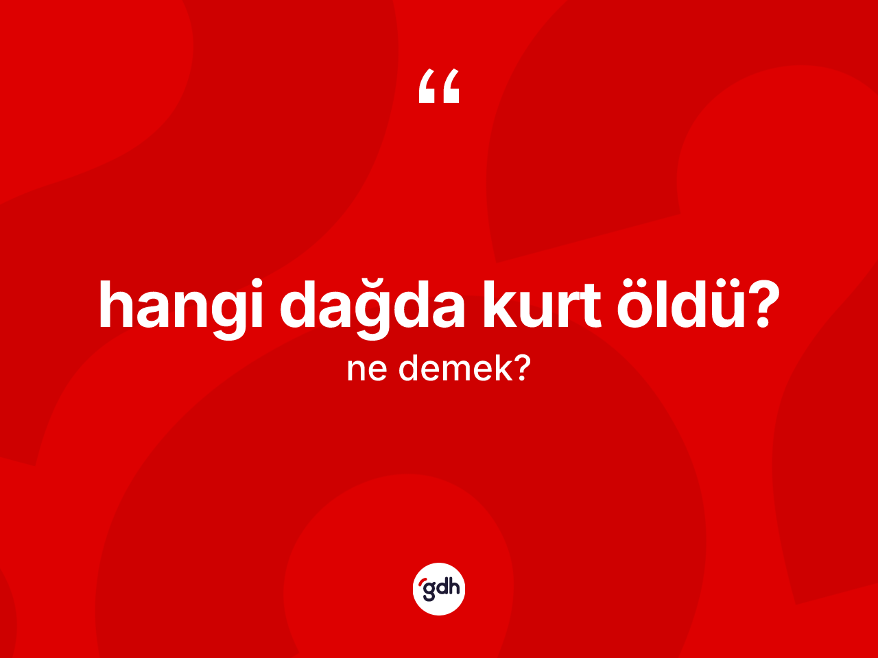 Hangi dağda kurt öldü? ifadesinin kısaca anlamı nedir? Hangi dağda kurt öldü? sözü nerede kullanılır?