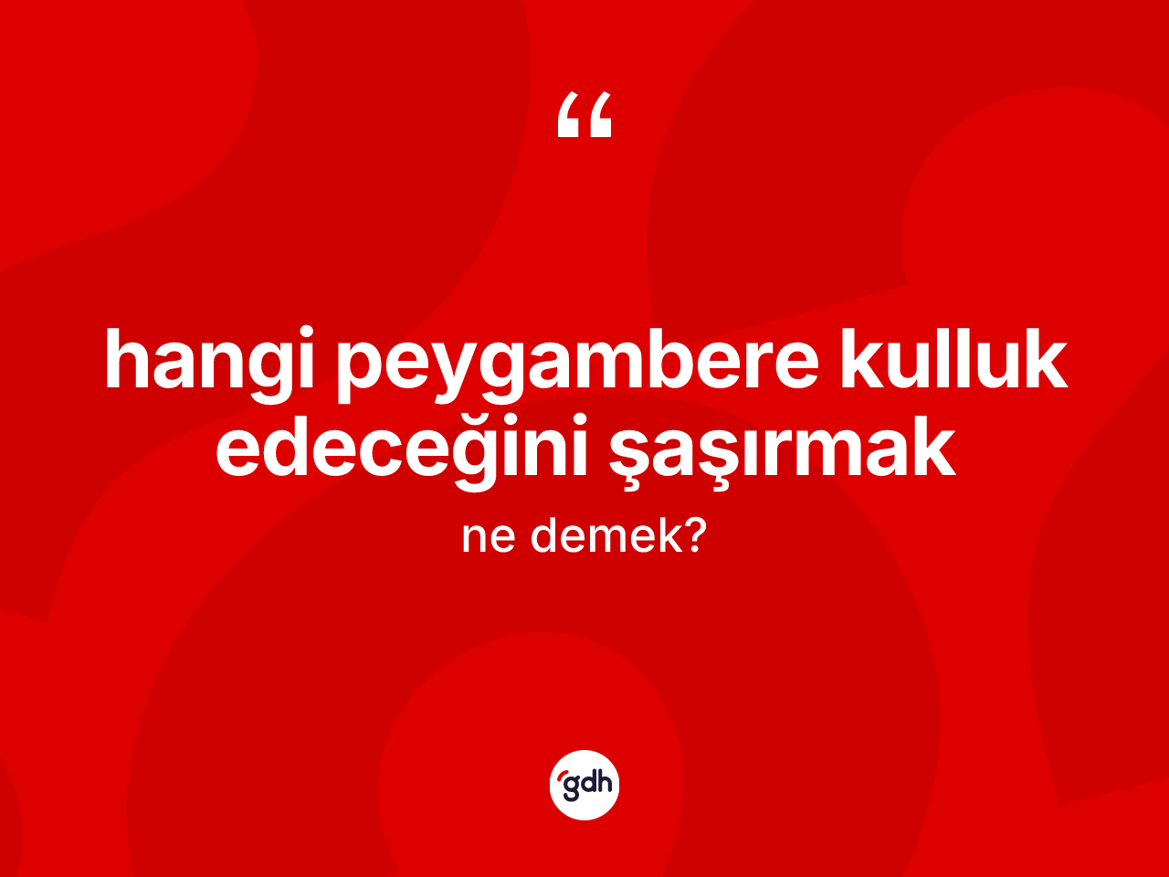 Hangi peygambere kulluk edeceğini şaşırmak ne demektir? Hangi peygambere kulluk edeceğini şaşırmak ifadesi nerede kullanılır?