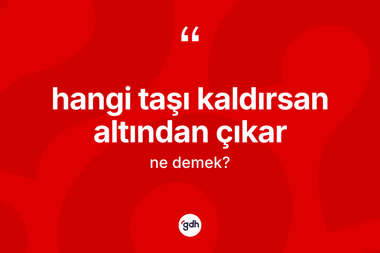 Hangi taşı kaldırsan altından çıkar ne demektir? Hangi taşı kaldırsan altından çıkar ifadesi nerede kullanılır?