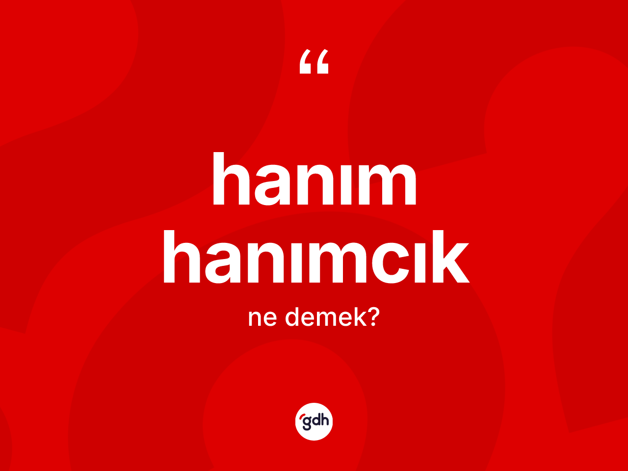 Hanım hanımcık kelimesinin anlamı nedir? Hanım hanımcığın TDK'ya göre anlamı nedir?