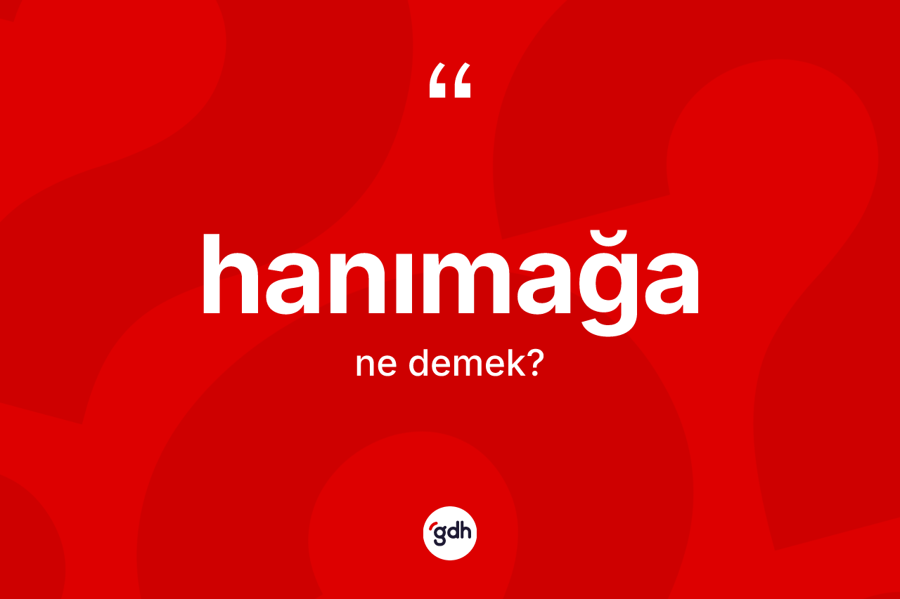 Hanımağa nedir?
