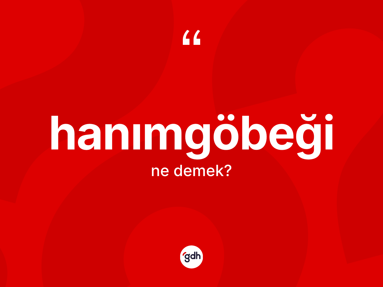 Hanımgöbeği kelimesinin anlamı nedir? Hanımgöbeğinin TDK'ya göre anlamı nedir?