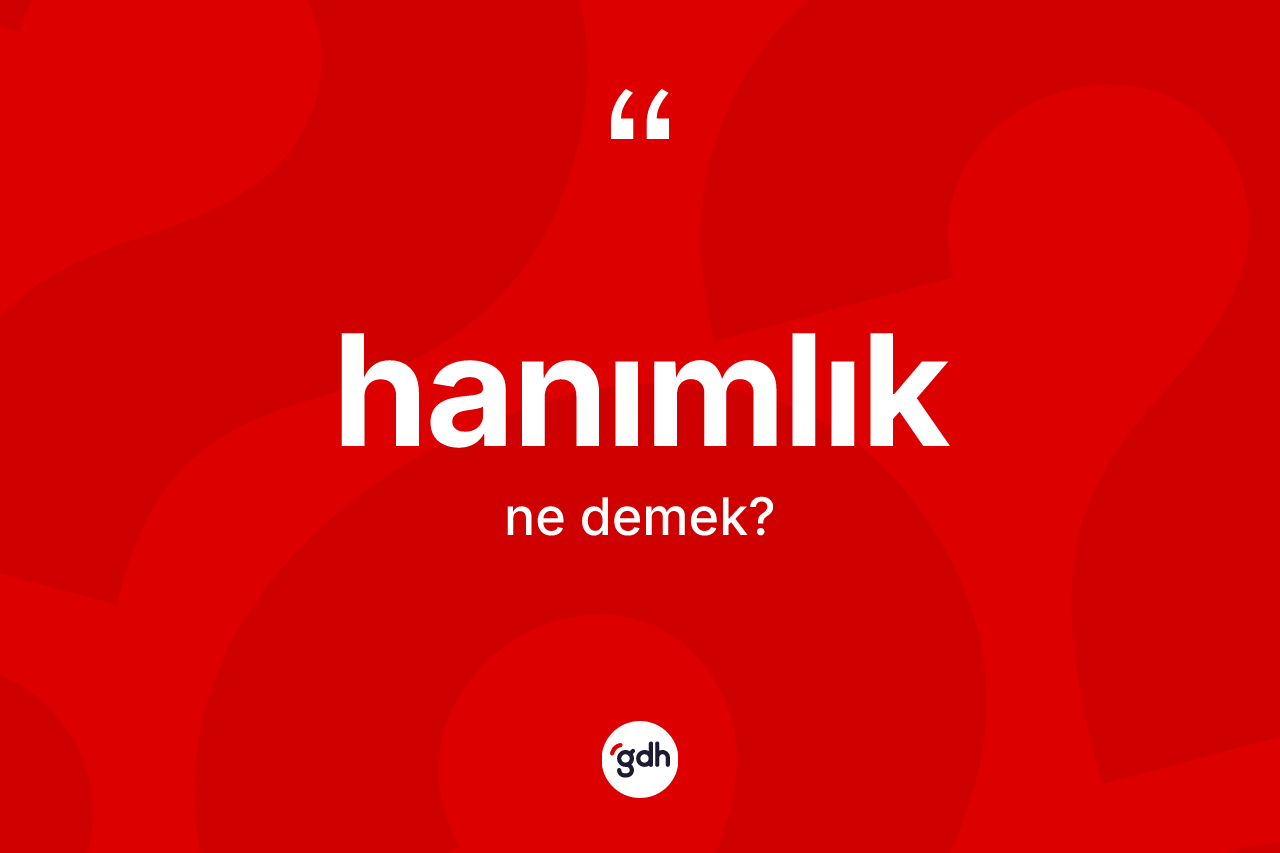 Hanımlık kelimesinin sözlükteki tanımı nedir?