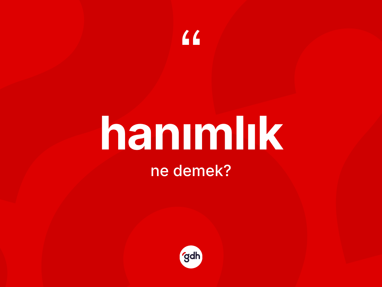 Hanımlık kelimesinin sözlükteki tanımı nedir? Hanımlığın sözlükteki anlamı nedir?