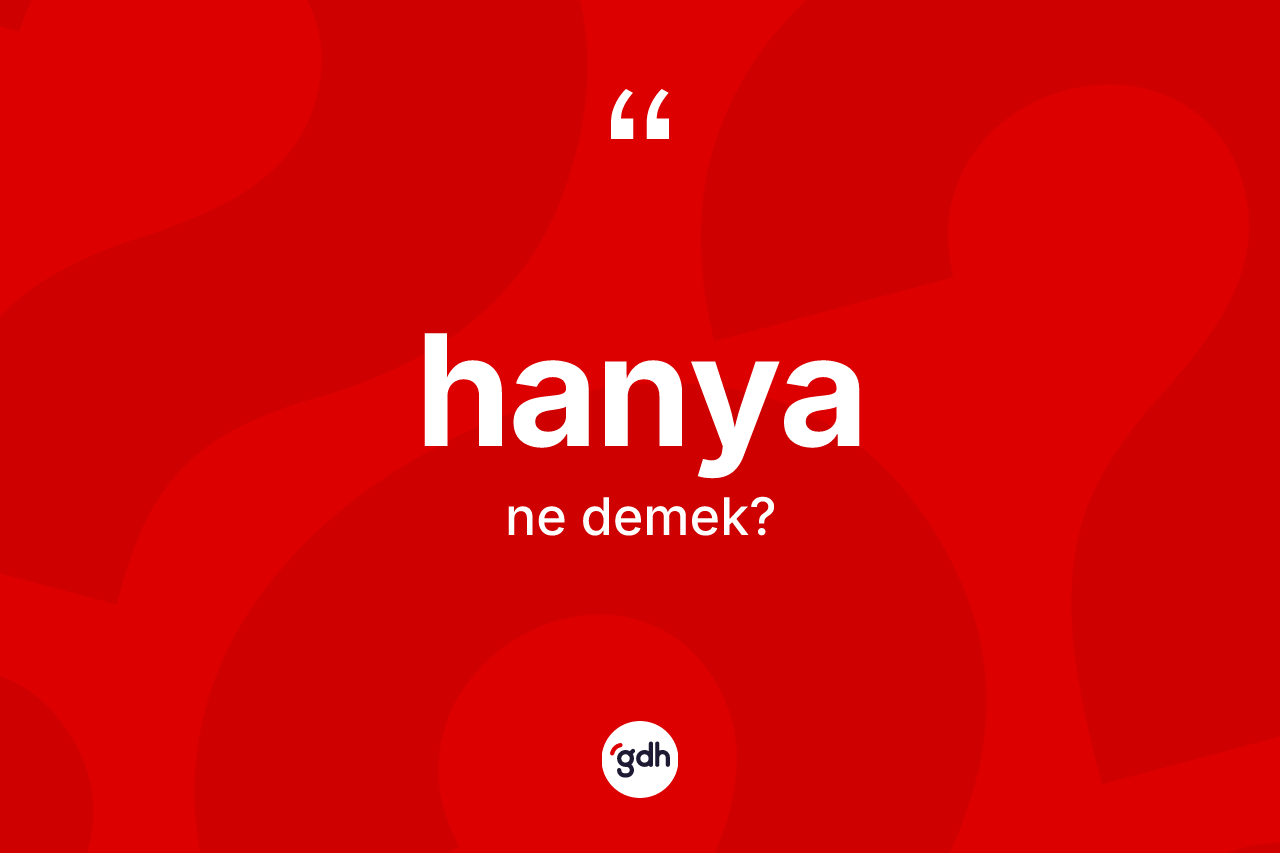 Hanya kelimesinin anlamı nedir?