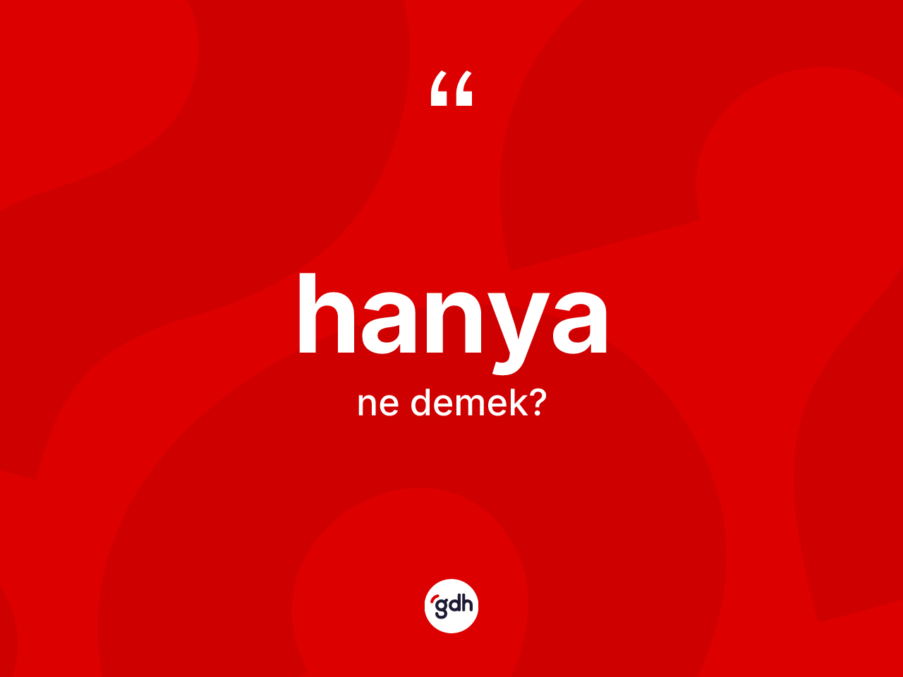 Hanya kelimesinin anlamı nedir? Hanya'nın halk arasındaki kullanımı nasıldır?