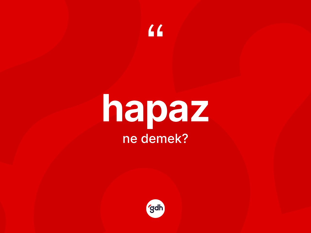 Hapaz kelimesi ne anlama gelir? Hapazın TDK'ya göre anlamı nedir?