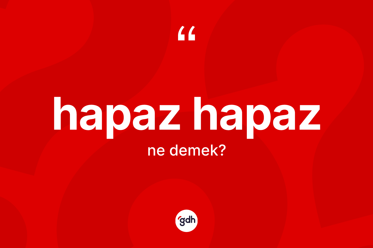 Hapaz hapaz ne anlama gelir? Hapaz hapazın TDK'ya göre anlamı nedir?