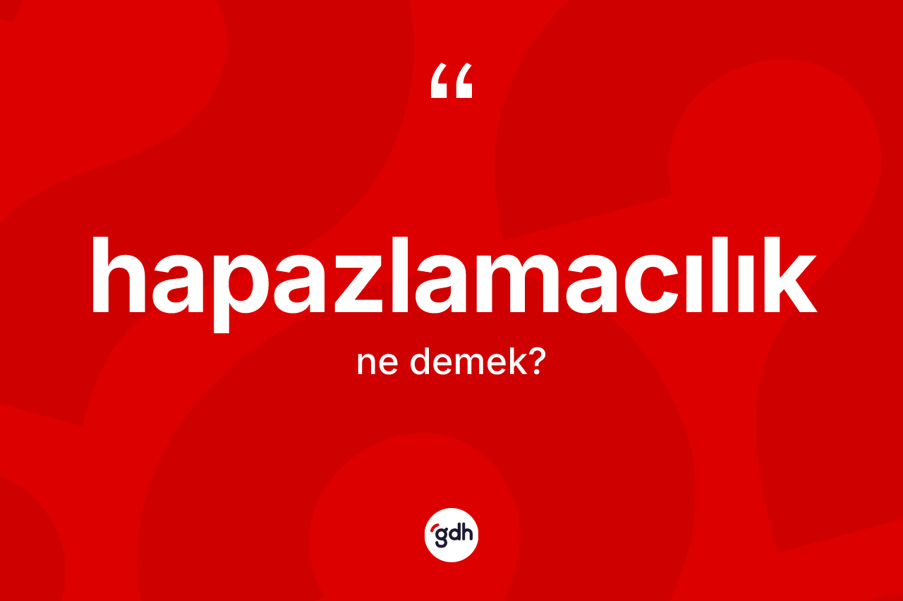 Hapazlamacılık kelimesinin sözlükteki tanımı nedir? Hapazlamacılığın sözlükteki anlamı nedir?