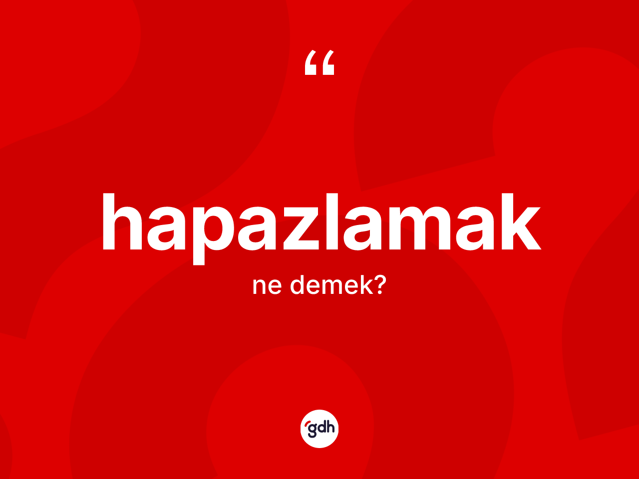 Hapazlamak nedir? Hapazlamak kelimesinin TDK anlamı nedir?