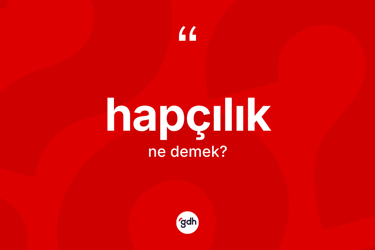 Hapçılık kelimesinin tanımı nedir? Hapçılığın TDK'ya göre anlamı nedir?