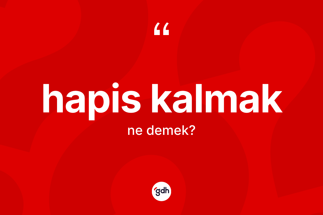 Hapis kalmak ifadesinin tanımı nedir?