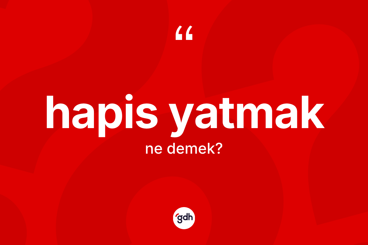Hapis yatmak ifadesi ne demektir? Hapis yatmak ifadesi nerede kullanılır?
