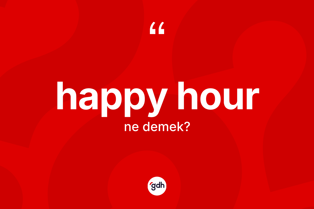 Happy hour kelimesi ne anlama gelir? Happy hour kelimesinin kaç farklı anlamı var?