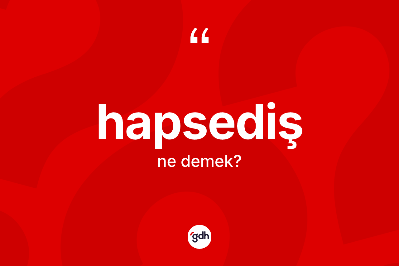 Hapsediş kelimesinin anlamı nedir? Hapsedişin kısaca tanımı nedir?