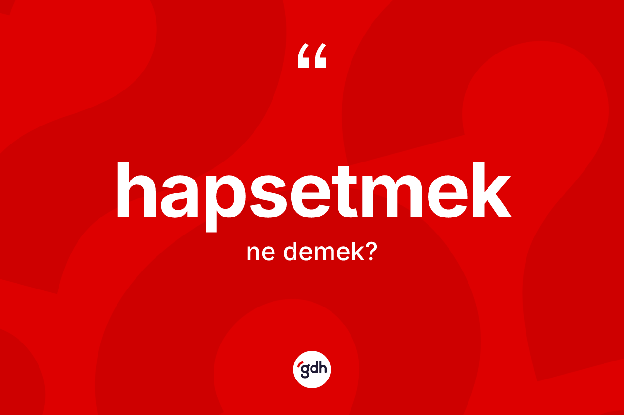 Hapsetmek kelimesi ne demek?