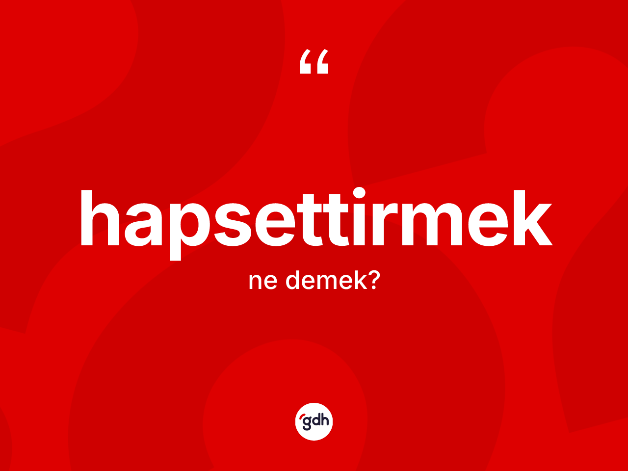 Hapsettirmek ne demek? Hapsettirmek kelimesinin TDK anlamı nedir?