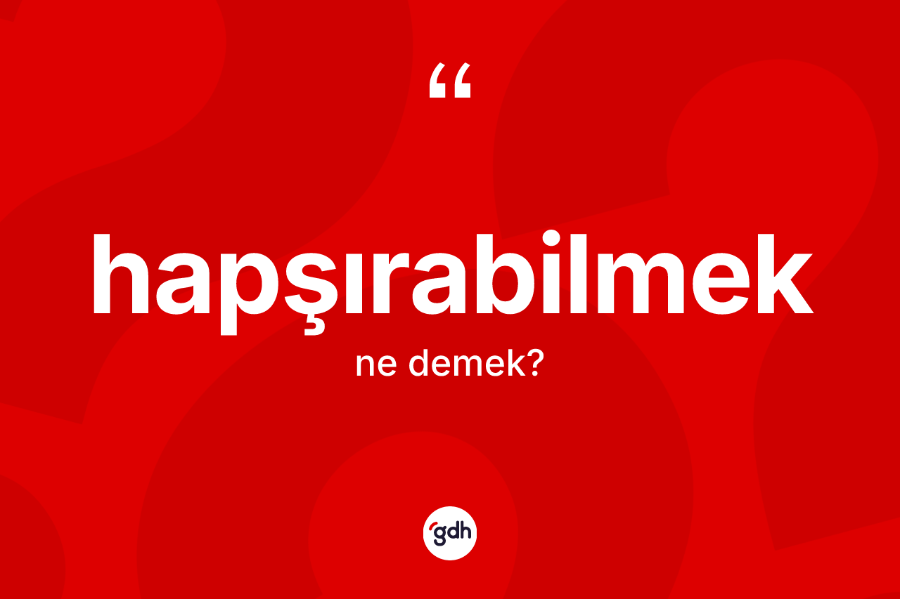 Hapşırabilmek kelimesi ne anlama gelir?