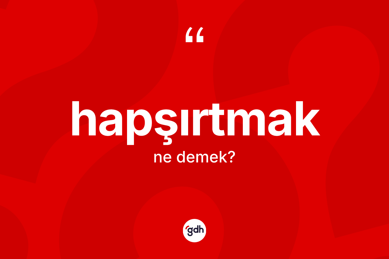 Hapşırtmak kelimesi ne demek?