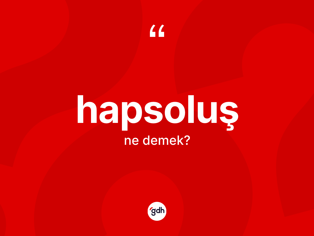 Hapsoluş kelimesinin tanımı nedir? Hapsoluşun TDK'ya göre anlamı nedir?