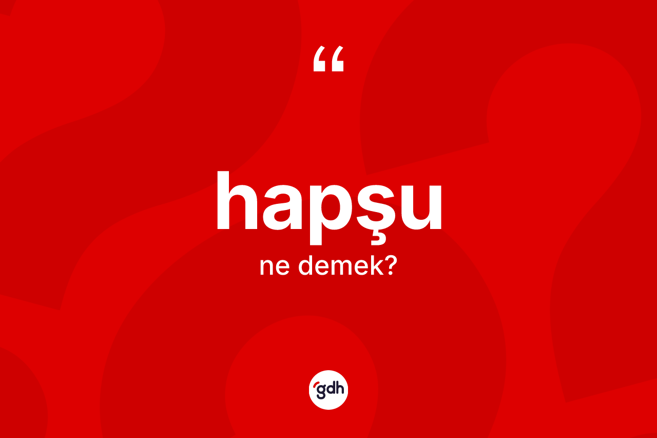 Hapşu kelimesinin anlamı nedir? Hapşunun sözlükteki anlamı nedir?