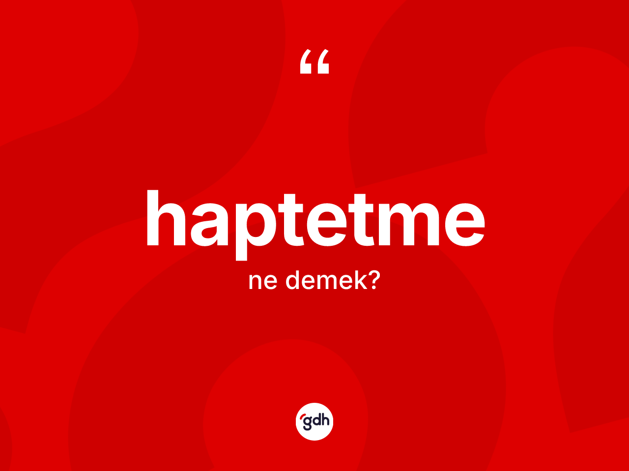 Haptetme kelimesinin sözlükteki tanımı nedir? Haptetmenin TDK'ya göre anlamı nedir?