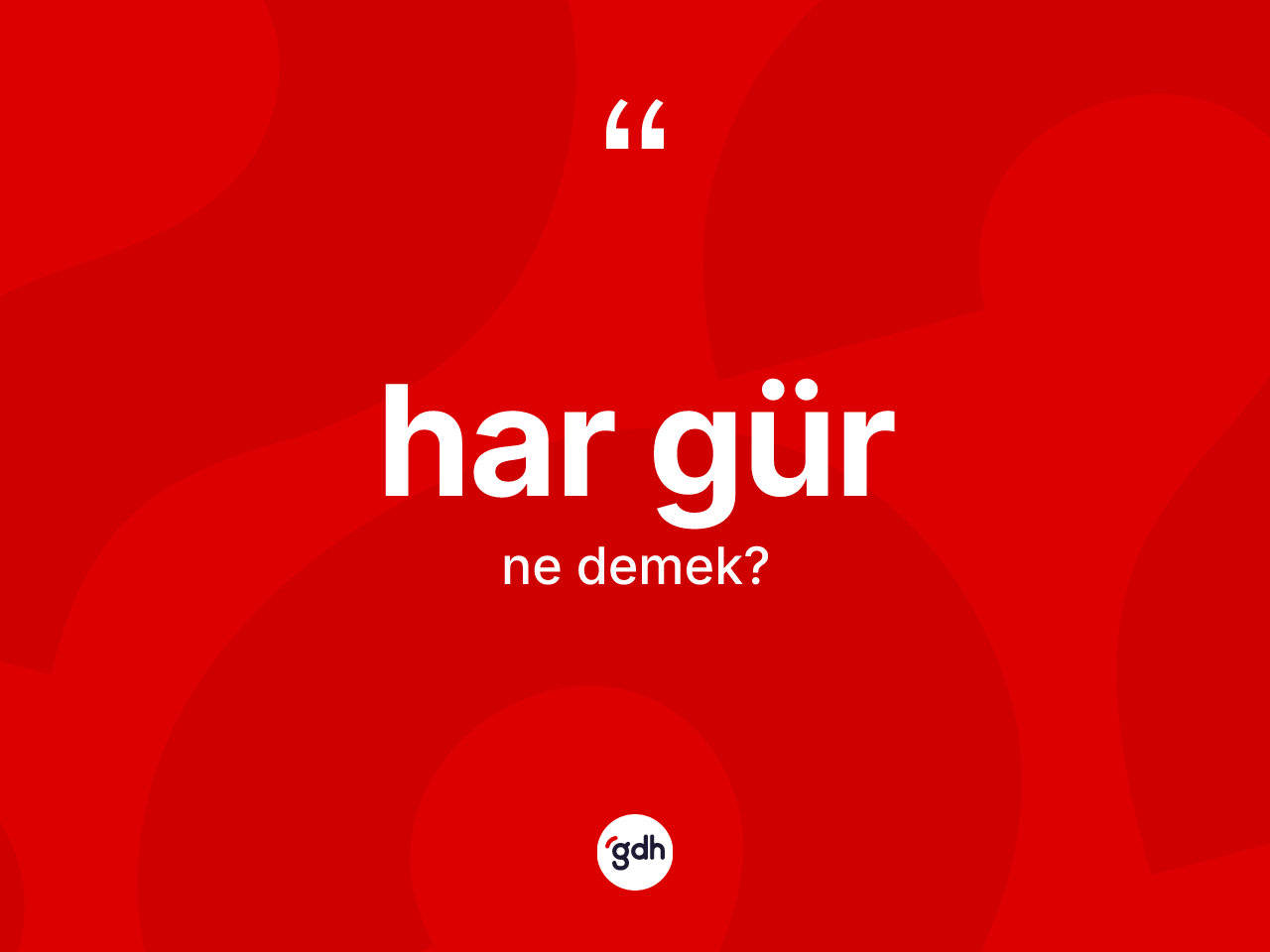 Har gür kelimesi nedir? Har gürün TDK'ya göre anlamı nedir?