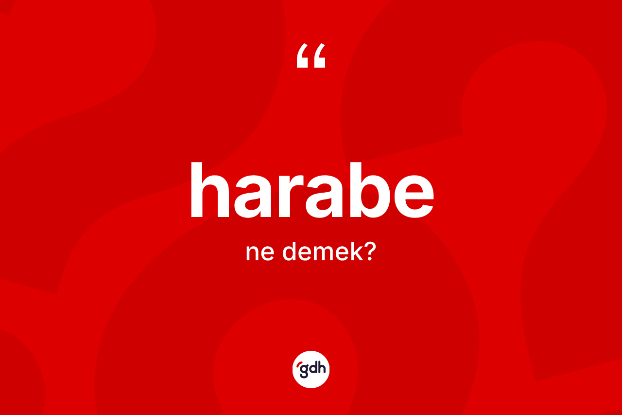 Harabe kelimesi ne demek? Harabenin TDK'ya göre anlamı nedir?