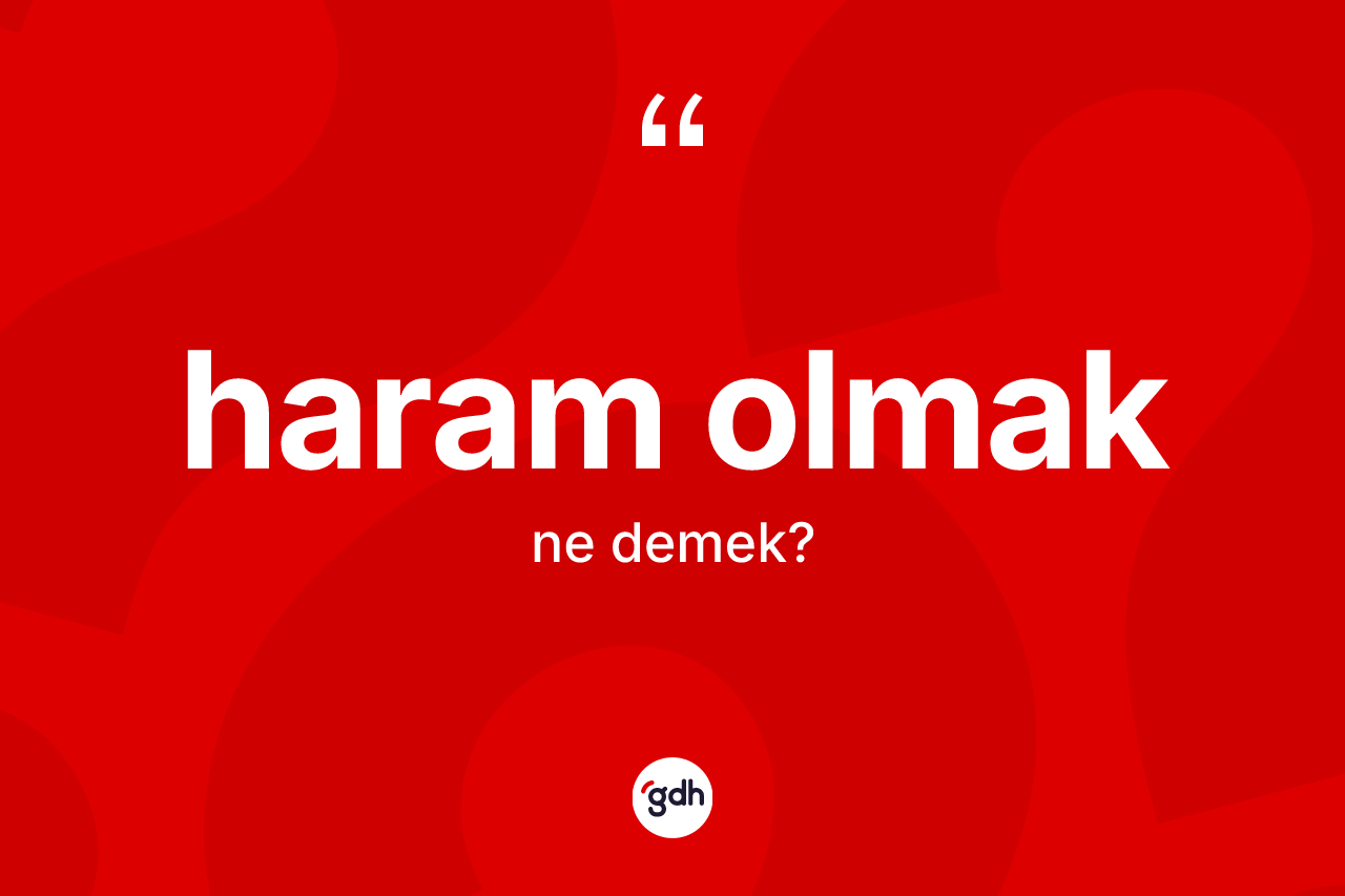 Haram olmak ifadesinin kısaca tanımı nedir?