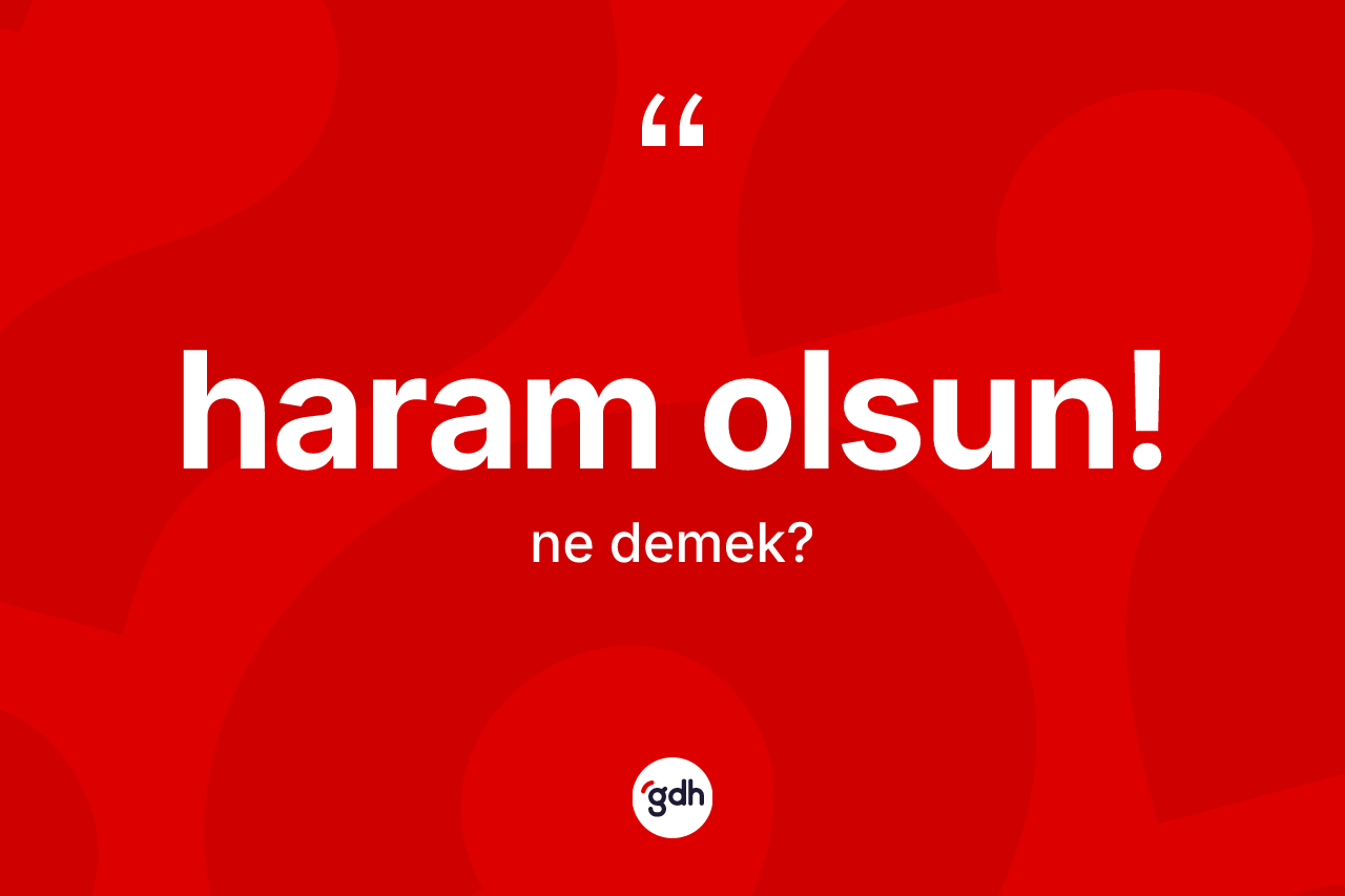 Haram olsun! ne demektir?