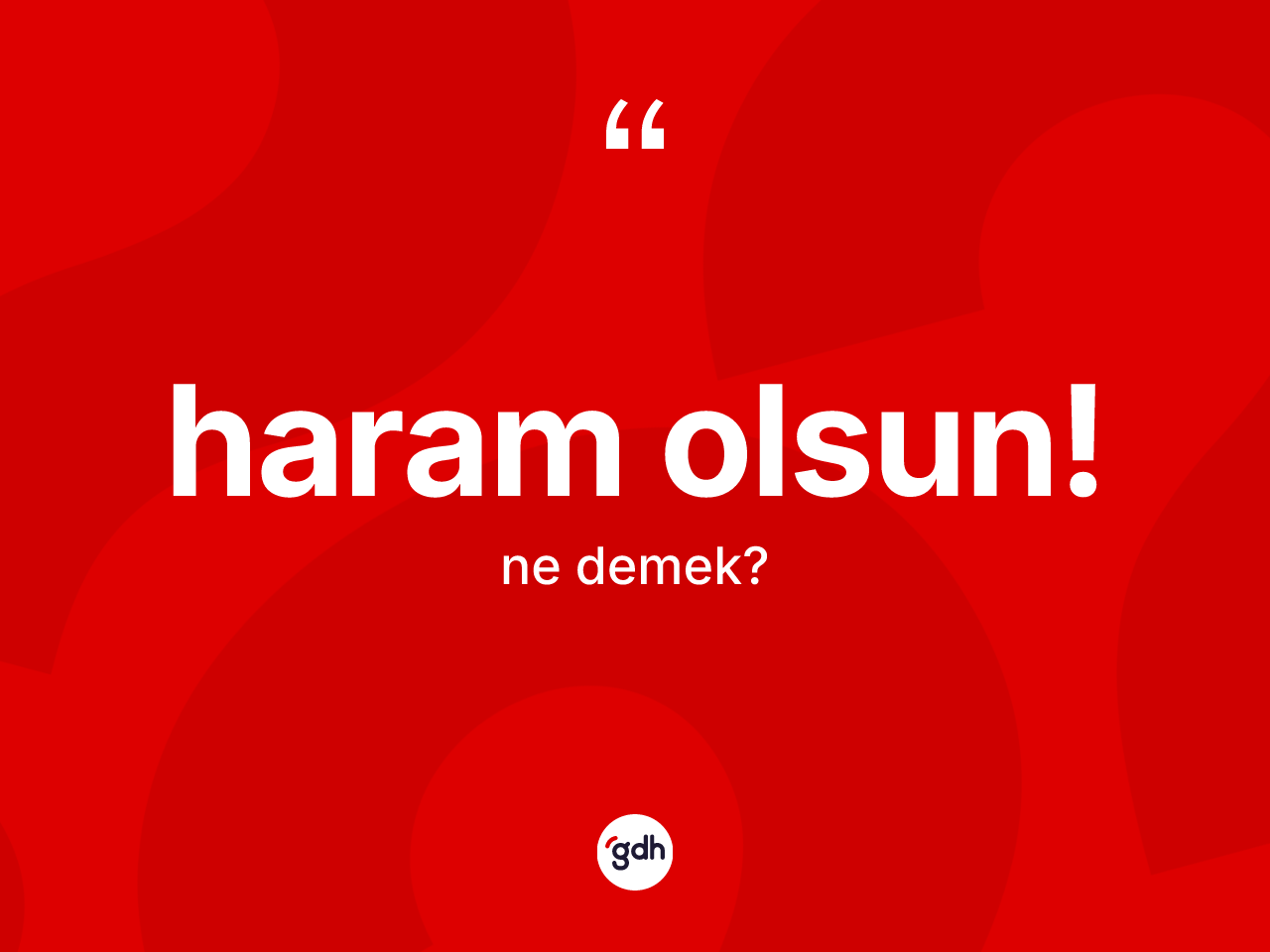 Haram olsun! ne demektir? Haram olsun! ifadesi nerede kullanılır?