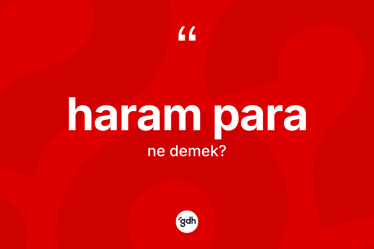 Haram para kelimesinin tanımı nedir? Haram paranın halk arasındaki kullanımı nasıldır?