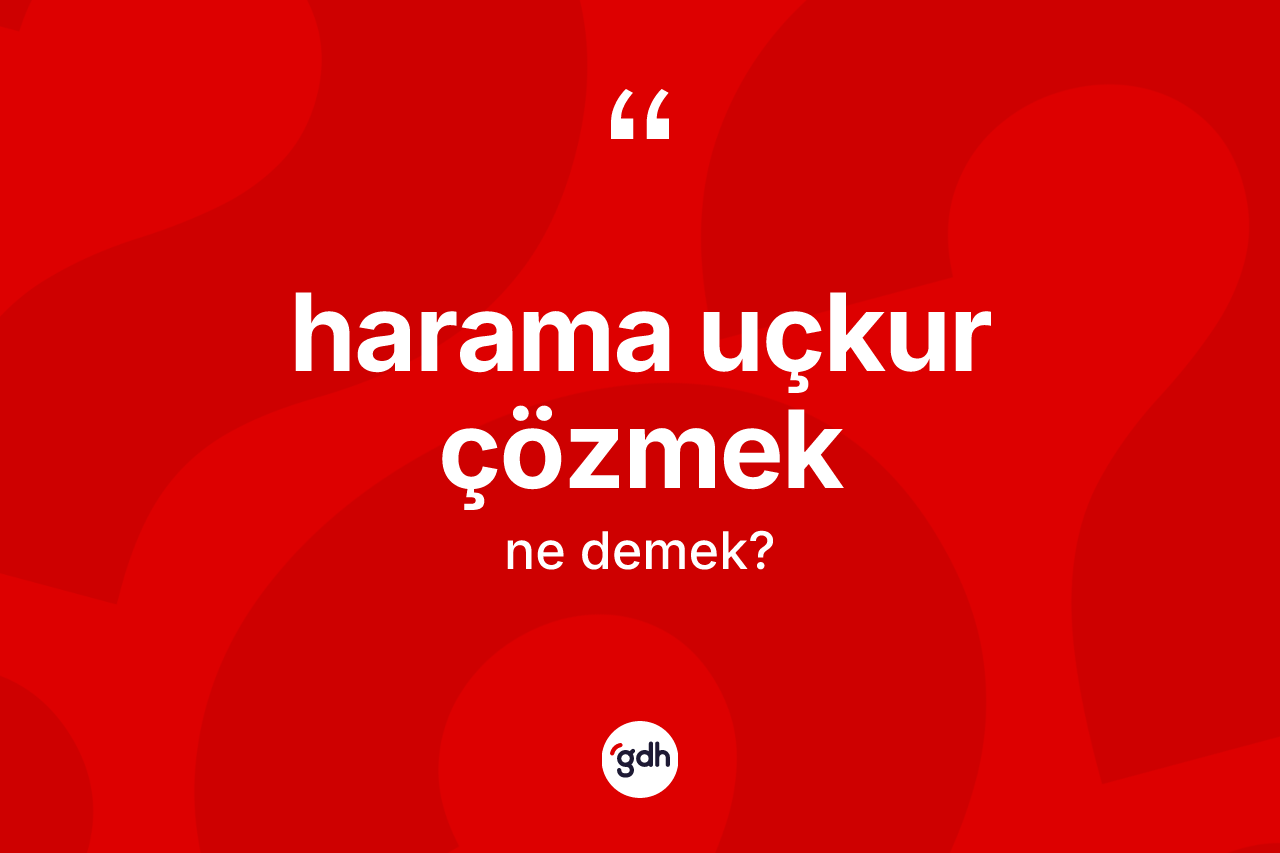Harama uçkur çözmek nedir?