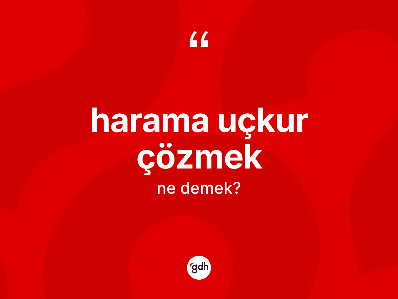 Harama uçkur çözmek nedir? Harama uçkur çözmek ifadesi nerede kullanılır?