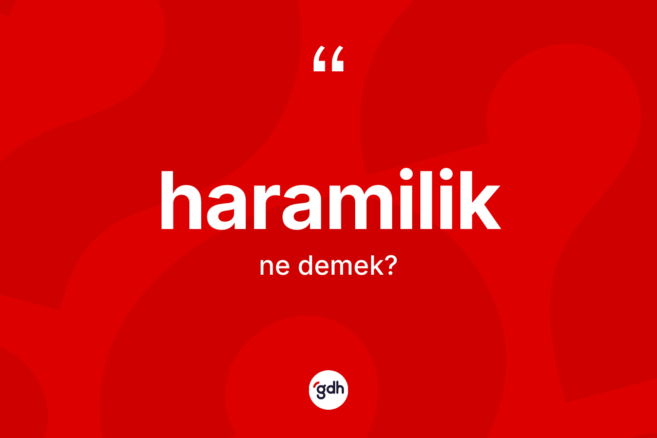 Haramilik kelimesinin anlamı nedir?